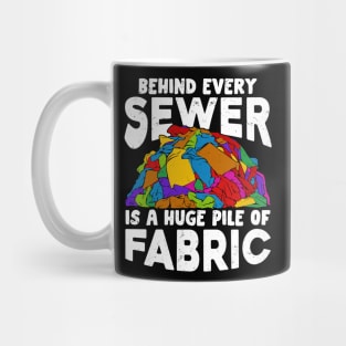 Behind Every Sewer Is A Huge Pile Of Fabric Mug